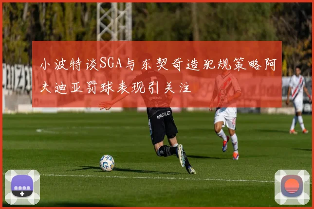 小波特谈SGA与东契奇造犯规策略阿夫迪亚罚球表现引关注
