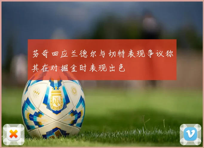 芬奇回应兰德尔与切特表现争议称其在对掘金时表现出色